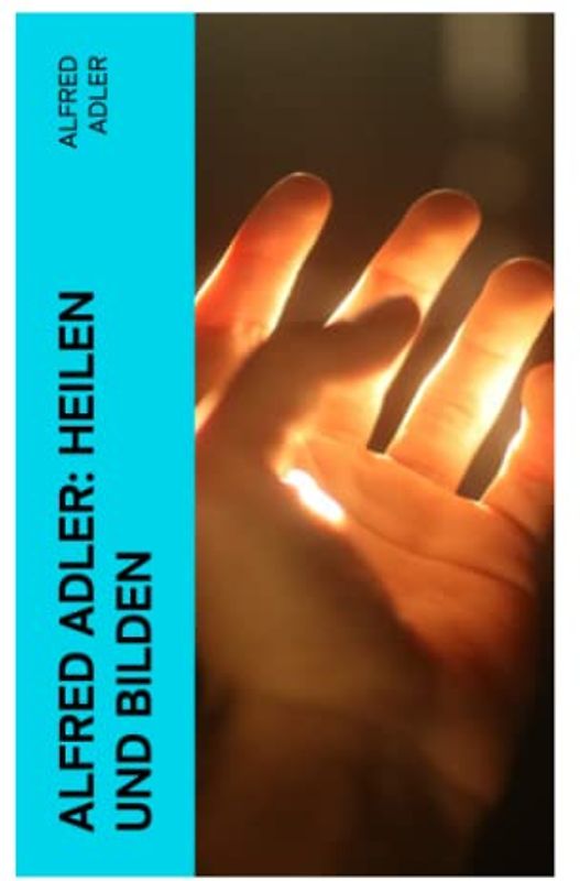 Alfred Adler: Heilen und Bilden