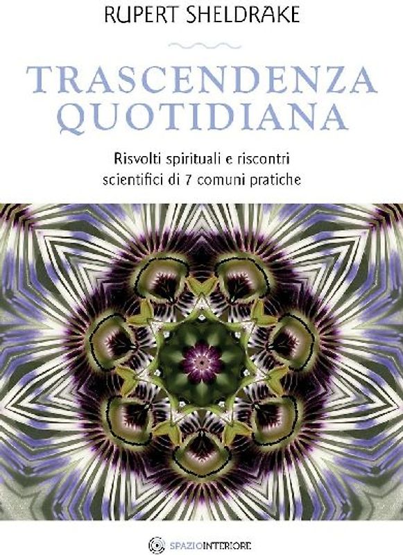 Trascendenza quotidiana. Risvolti spirituali e riscontri scientifici di 7 comuni pratiche
