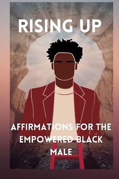 RISING UP: AFFIRMATIONS FOR THE EMPOWERED BLACK MALE