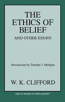 The Ethics Of Belief And Other Essays - William K. Clifford