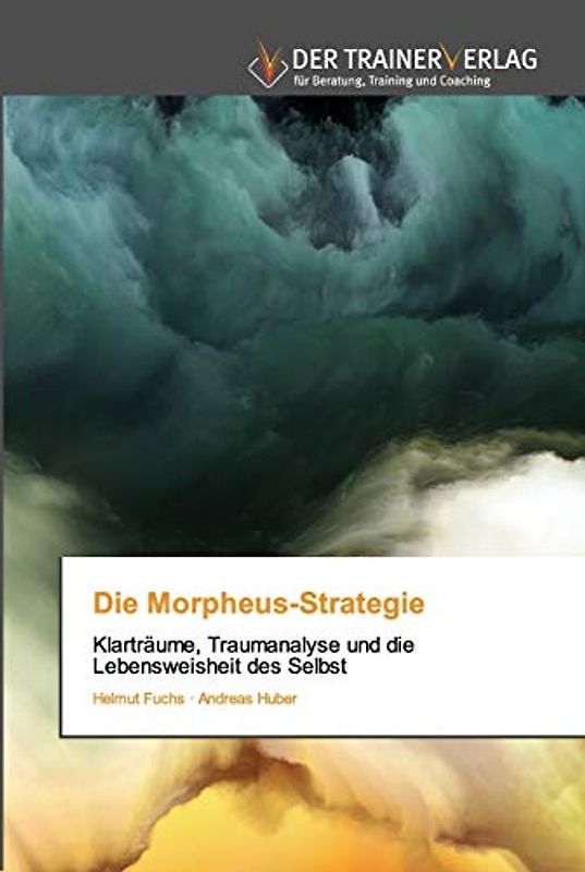 Die Morpheus-Strategie: Klarträume, Traumanalyse und die Lebensweisheit des Selbst