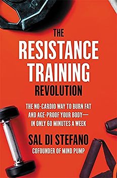 The Resistance Training Revolution: The No-Cardio Way to Burn Fat and Age-Proof Your Body―in Only 60 Minutes a Week