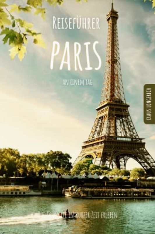 Reiseführer Paris an einem Tag!: Entdecke in kurzer Zeit die besten Sehenswürdigkeiten, Hotels, Restaurants, Kunst, Kultur und Ausflüge mit Kindern in ... (Reiseführer - Eine Stadt an einem Tag)