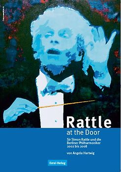 Rattle at the Door. Sir Simon Rattle und die Berliner Philharmoniker 2002 bis 2008