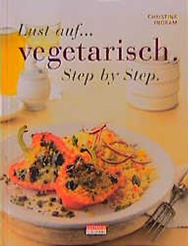 Lust auf... vegetarisch - Step by Step. Verlockende neue Ideen für schnelle und einfache Gerichte