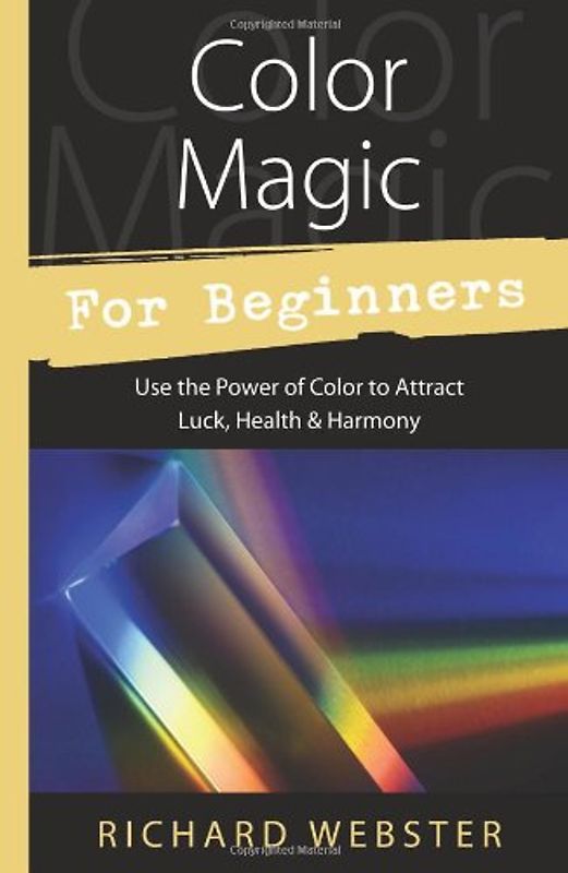 Color Magic for Beginners: Simple Tecniques to Brighten & Empower Your Life (For Beginners (Llewellyn's)) - Webster, Richard