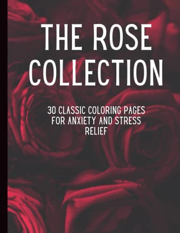 The Rose Collection: 30 Classic Coloring Pages For Anxiety & Stress Relief