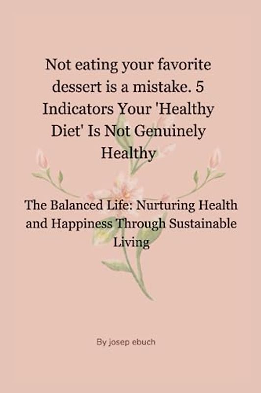 Not eating your favorite dessert is a mistake. 5 Indicators Your 'Healthy Diet' Is Not Genuinely Healthy: The Balanced Life: Nurturing Health and Happiness Through Sustainable Living