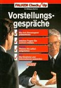 Vorstellungsgespräche. Wie Sie sich überzeugend präsentieren - Mit welchen Fragen Sie rechnen müssen - Welche Themen Sie selbst ansprechen - Wie Sie Eindrücke und Informationen auswerten