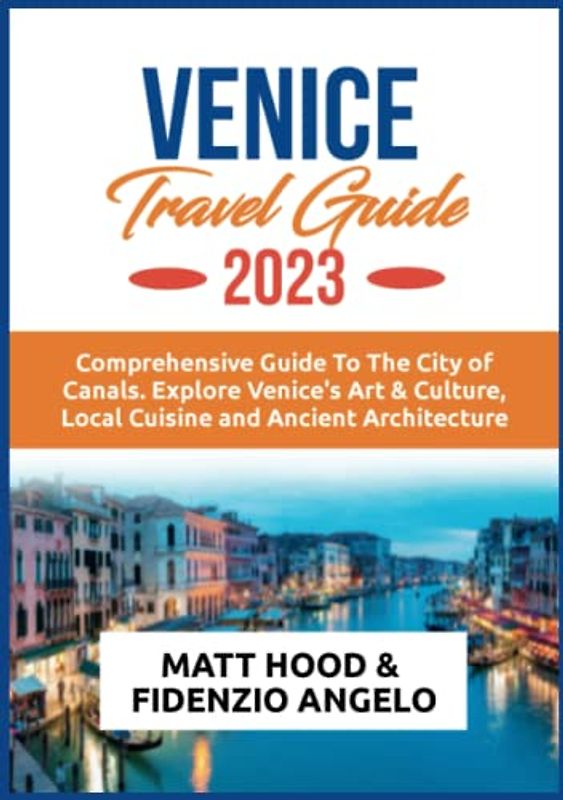 VENICE TRAVEL GUIDE 2023: An Updated Guide to the City Of Canals. Explore Venice’s Art & Culture, Local Cuisines and Ancient Architecture. Everything ... trip to Venice (Ultimate Tour Travel Guide)