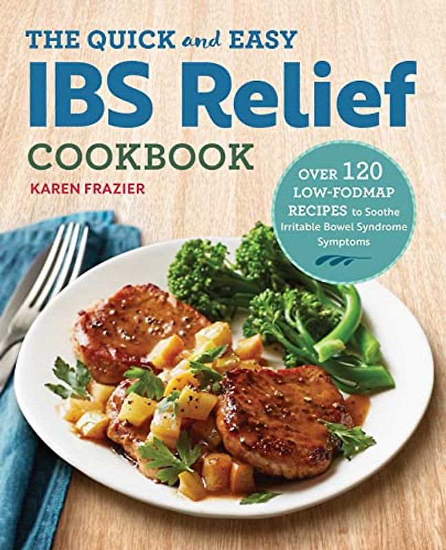 The Quick & Easy IBS Relief Cookbook: Over 120 Low-FODMAP Recipes to Soothe Irritable Bowel Syndrome Symptoms