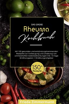 Das große Rheuma Kochbuch! Inklusive 14 Tage Ernährungsplan und Ernährungsratgeber. 1. Auflage