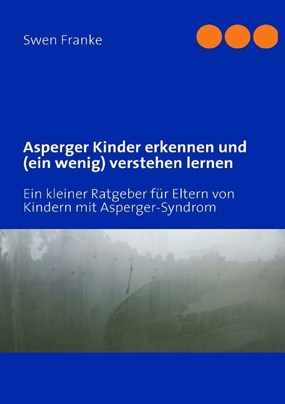 Asperger Kinder erkennen und (ein wenig) verstehen lernen. Ein kleiner Ratgeber für Eltern von Kindern mit Asperger-Syndrom