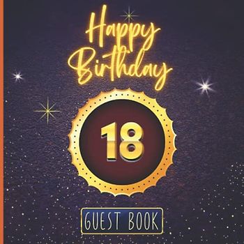 Happy 18 Birthday Guest Book: 18 Years Old Luxury Sign in Book for Birthday Party | Keepsake Gift Book for Best Wishes and Photos from Family and Friends