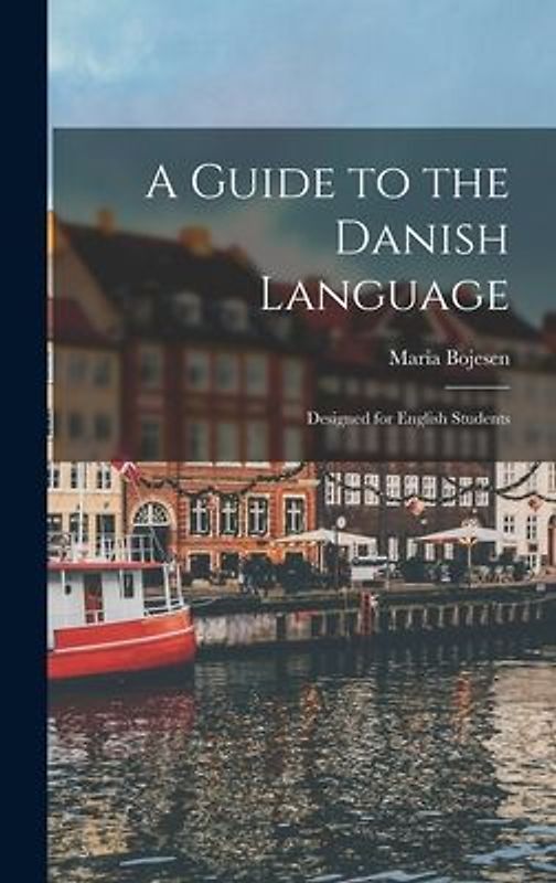 A Guide to the Danish Language: Designed for English Students