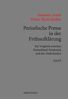 Periodische Presse in der Frühaufklärung. (1700–1750). Ein Vergleich zwischen Deutschland, Frankreich und den Niederlanden.