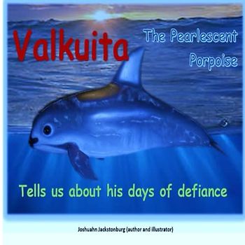 Valkuita The Pearlescent Porpoise: Tells us about his days of defiance ('Fascinating Creatures', Band 1)