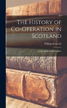 The History of Co-operation in Scotland: Its Inception and Its Leaders