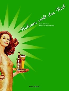 Wirksam Wirbt das Weib. Die Frau in der Reklame ist ein Tema mit einer rund 150-jährigen Geschichte