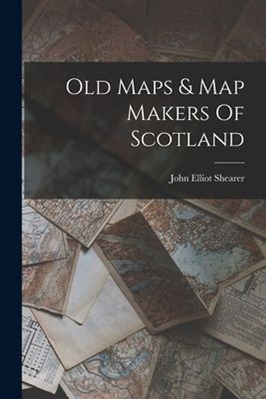 Old Maps & Map Makers Of Scotland