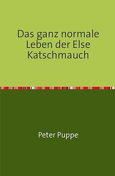 Das ganz normale Leben der Else Katschmauch