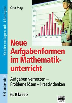 Neue Aufgabenformen Mathematik / 6. Klasse - Kopiervorlagen mit Lösungen