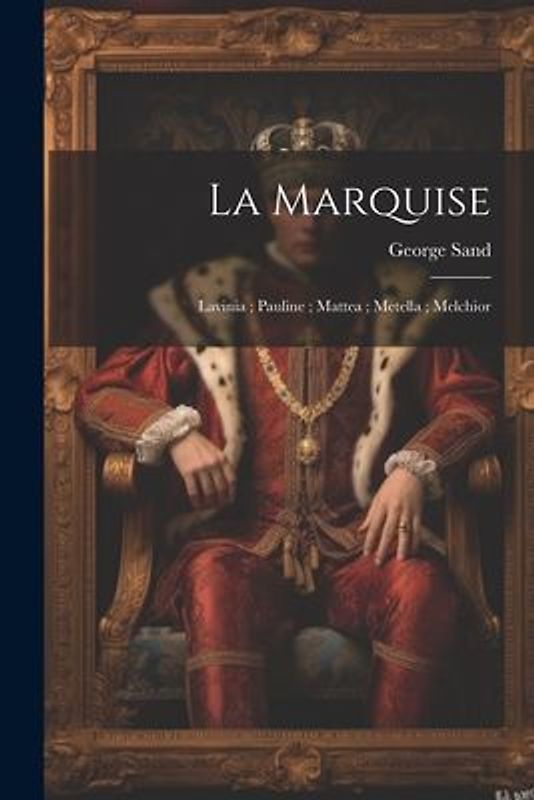 La marquise; Lavinia; Pauline; Mattea; Metella; Melchior