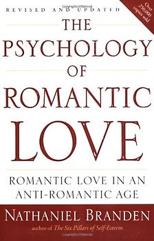 The Psychology of Romantic Love: Romantic Love in an Anti-Romantic Age - Nathaniel Branden