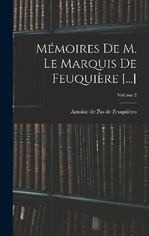 Mémoires De M. Le Marquis De Feuquière [...]; Volume 2