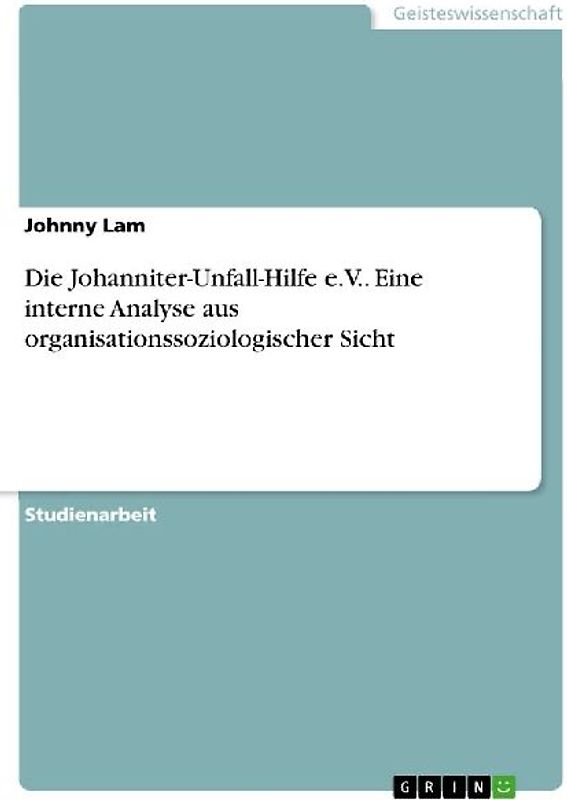 Die Johanniter-Unfall-Hilfe e.V.. Eine interne Analyse aus organisationssoziologischer Sicht