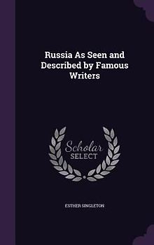 Russia As Seen and Described by Famous Writers