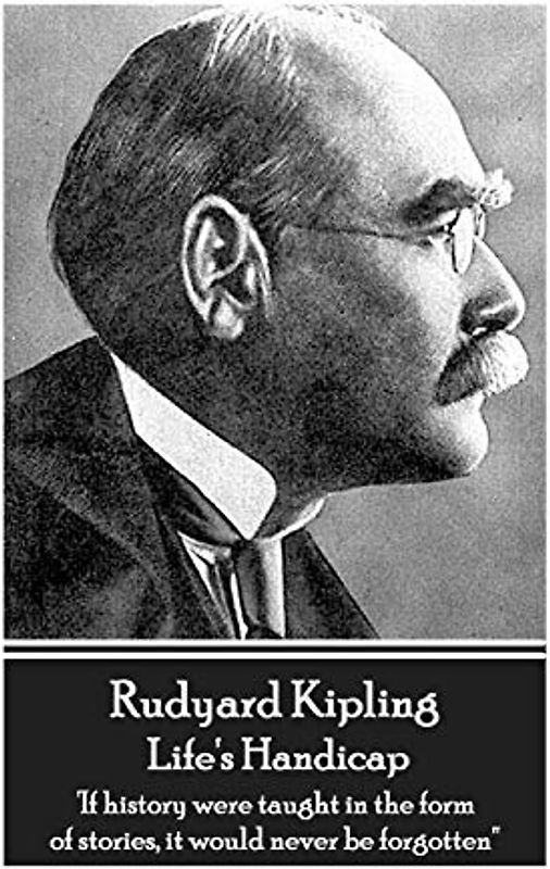 Rudyard Kipling - Life's Handicap: 'If history were taught in the form of stories, it would never be forgotten''