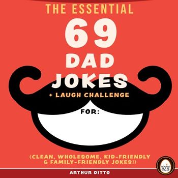 The Essential 69 Dad Jokes + Laugh Challenge (Clean, Wholesome, Kid-Friendly, & Family-Friendly Jokes!)
