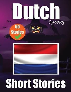 50 Short Spooky Storiеs in Dutch A Bilingual Journеy in English and Dutch: Haunted Tales in English and Dutch Learn Dutch Language in an E