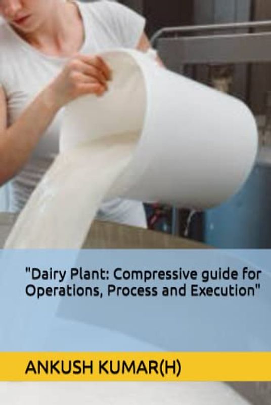 "Dairy Plant: Compressive guide for Operations, Process and Execution"