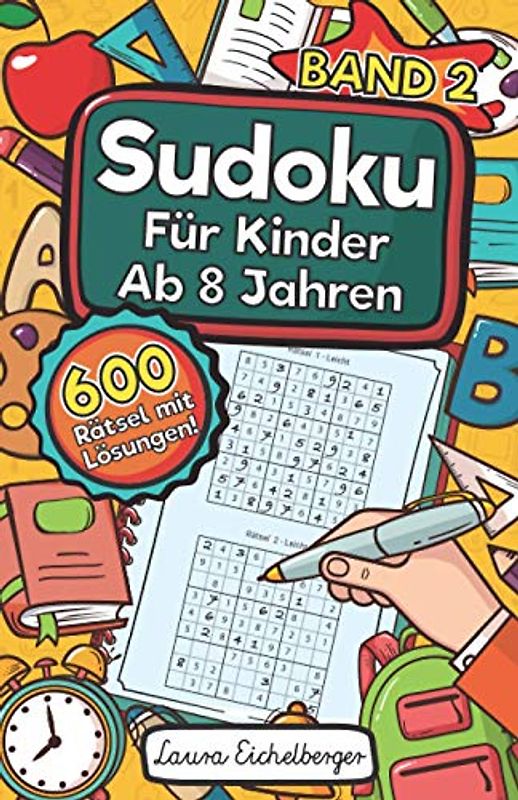 Sudoku Für Kinder Ab 8 Jahren - Band 2: 600 Leicht, Mittel Und Schwer Zu Lösende 9x9 Sudoku Rätsel | Mit Lösungen | Denksport Zum Knobeln Und Zur Entwicklung Des Logischen Denkens
