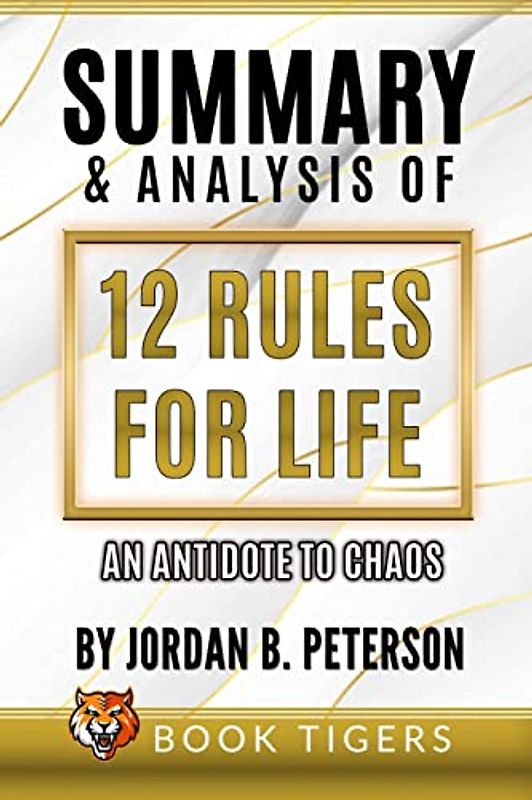 Summary And Analysis Of 12 Rules for Life: An Antidote to Chaos by Jordan B. Peterson