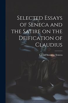 Selected Essays of Seneca and the Satire on the Deification of Claudius