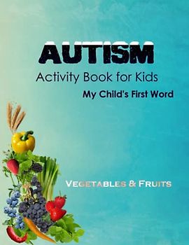 Autism Activity Book for Kids: my child's first word , real pictures of fruits and vegetables and coloring pages the perfect way to teach autism spectrum children fruits and vegetables names