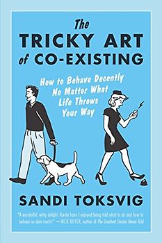 The Tricky Art of Co-Existing: How to Behave Decently No Matter What Life Throws Your Way