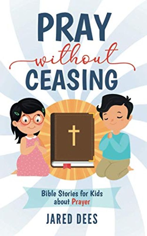 Pray without Ceasing: Bible Stories for Kids about Prayer