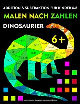 Malen nach Zahlen: Dinosaurier, Addition und Subtraktion für Kinder von 6–8 Jahre: Mathe- Malbuch , Übungsheft - Mathematik 1,2 Klasse
