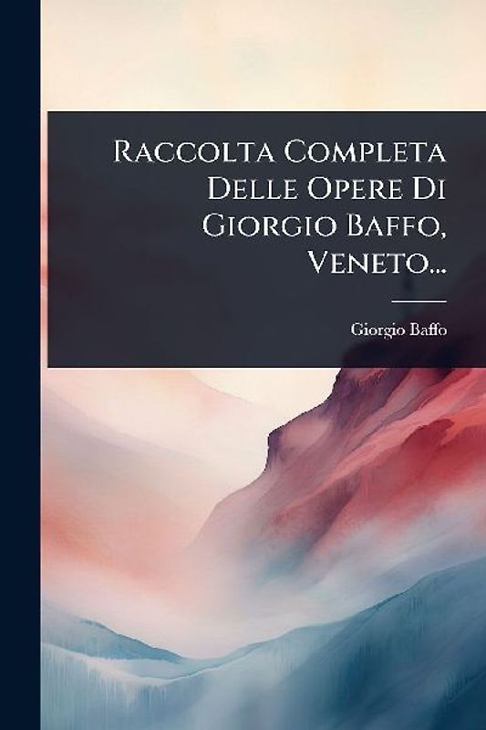 Raccolta Completa Delle Opere Di Giorgio Baffo, Veneto...