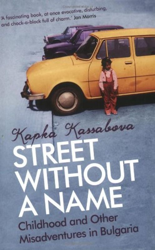Street without a Name: Childhood and Other Misadventures in Bulgaria - Kassabova, Kapka
