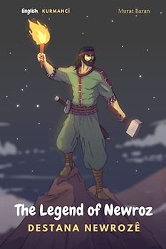The Legend of Newroz: Destana Newrozê (Bilingual English - Kurmanji Kurdish Children's book)