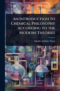 An Introduction to Chemical Philosophy According to the Modern Theories