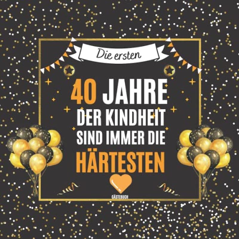 Die ersten 40 Jahre der Kindheit sind immer die härtesten: Gästebuch zum 40. geburtstag | 100 seiten für Glückwünsche der Gäste & Fotos | Geschenke für frauen männer Freunde Familie kollegen
