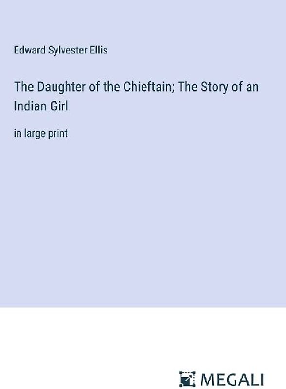 The Daughter of the Chieftain; The Story of an Indian Girl