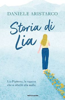 Storia di Lia. Lia Pipitone, la ragazza che si ribellò alla mafia