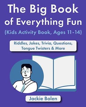 The Big Book of Everything Fun (Kids Activity Book, Ages 11-14): Riddles & Jokes, Trivia, Questions, Tongue Twisters & More